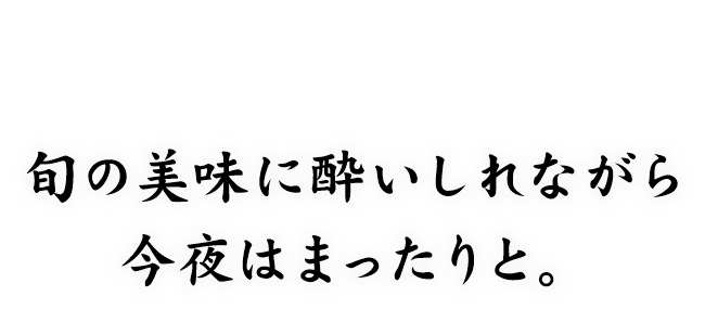 旬の美味に酔いしれながら今夜はまったりと